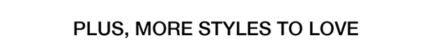 Plus, More Styles To Love