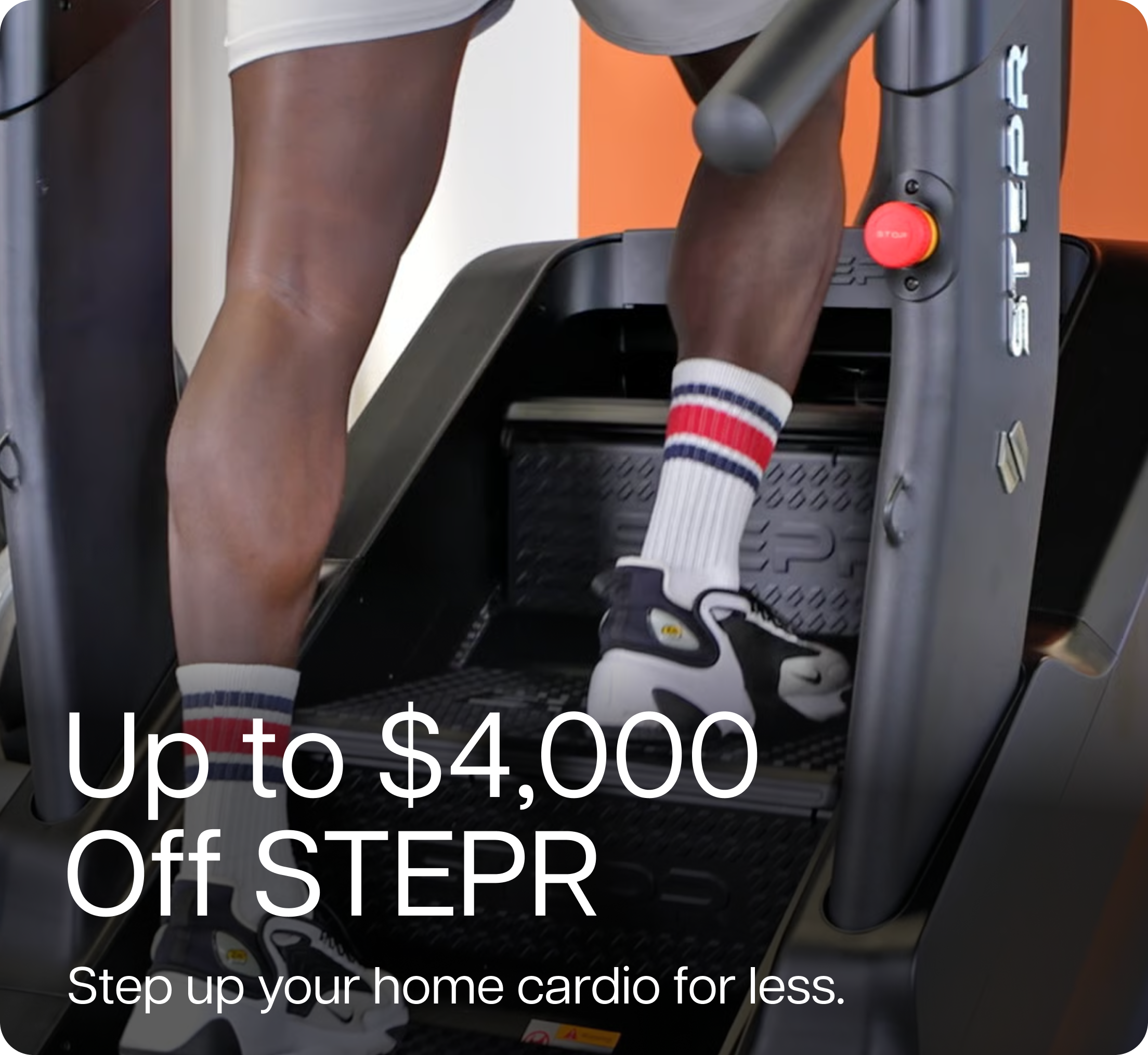 Up to $4,000 Off STEPR. Step up your home cardio for less. Up to $4,000 Off STEPR. Step up your home cardio for less.
