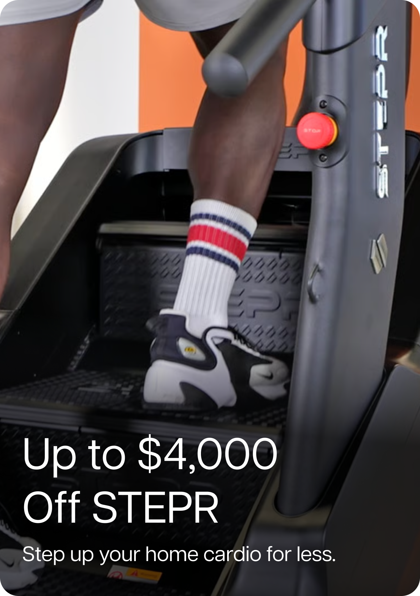 Up to $4,000 Off STEPR. Step up your home cardio for less. Up to $4,000 Off STEPR. Step up your home cardio for less.