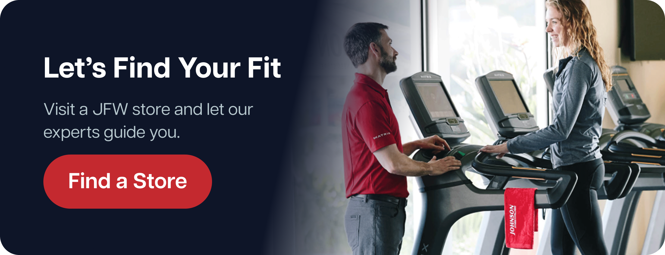 Let’s Find
Your Fit. Visit a JFW store and let our experts guide you. Find a Store Let’s Find
Your Fit. Visit a JFW store and let our experts guide you. Find a Store