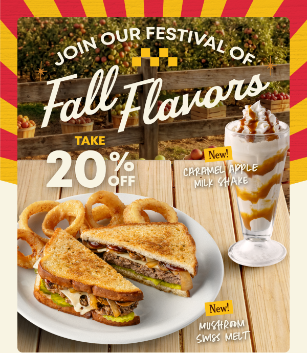 Join Our Festival Of Fall Flavors - Take 20% Off - New! Caramel Apple Milk Shake - New! Mushroom Swiss Melt