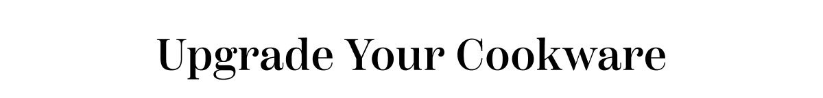 Upgrade Your Cookware