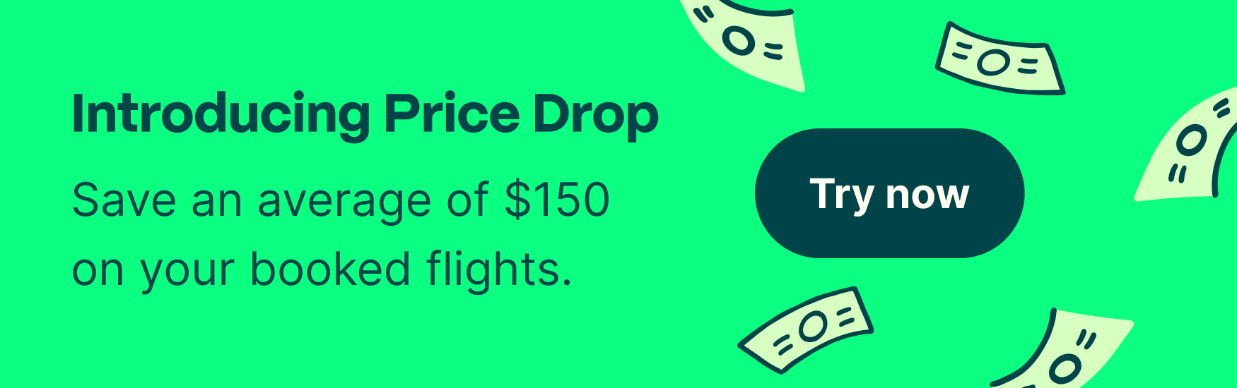 Introducing Price Drop. Save an average of $150 on your booked flights. Try now
