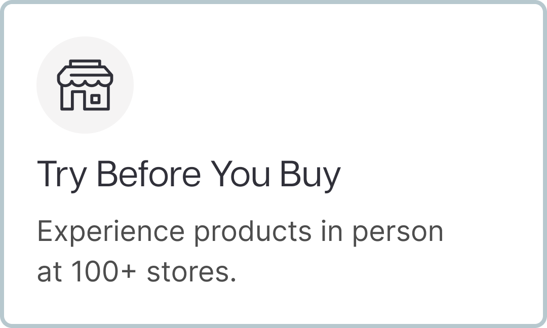Try Before You Buy Experience products in person at 100+ stores. Try Before You Buy Experience products in person at 100+ stores.