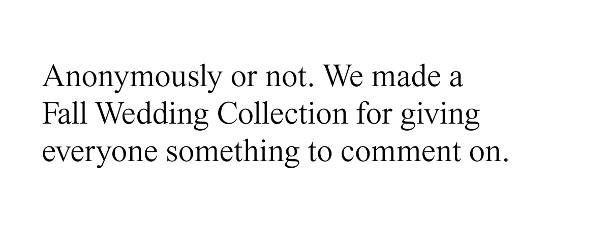 We made a Fall Wedding Collection for giving everyone something to comment on.