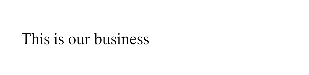This is our business