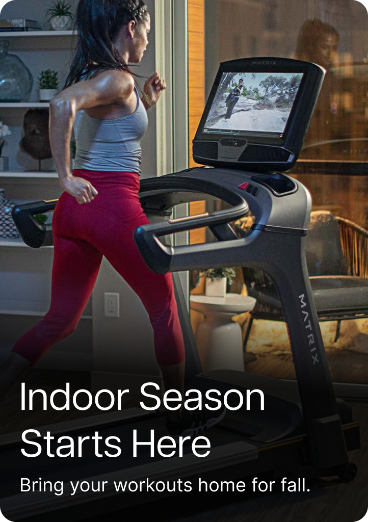 Indoor Season  Starts Here. Bring your workouts home for fall.