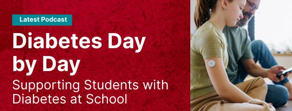 Latest Podcast, Diabetes Day by Day: Supporting Students with Diabetes at School