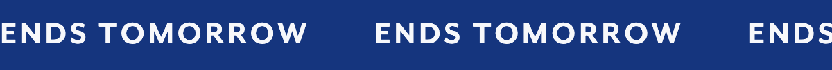 Ends Tomorrow