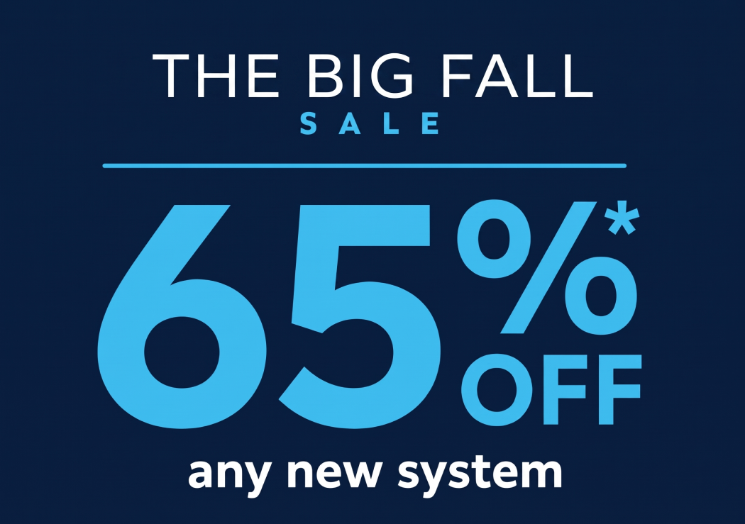 The Big Fall Sale: 65% off any new system