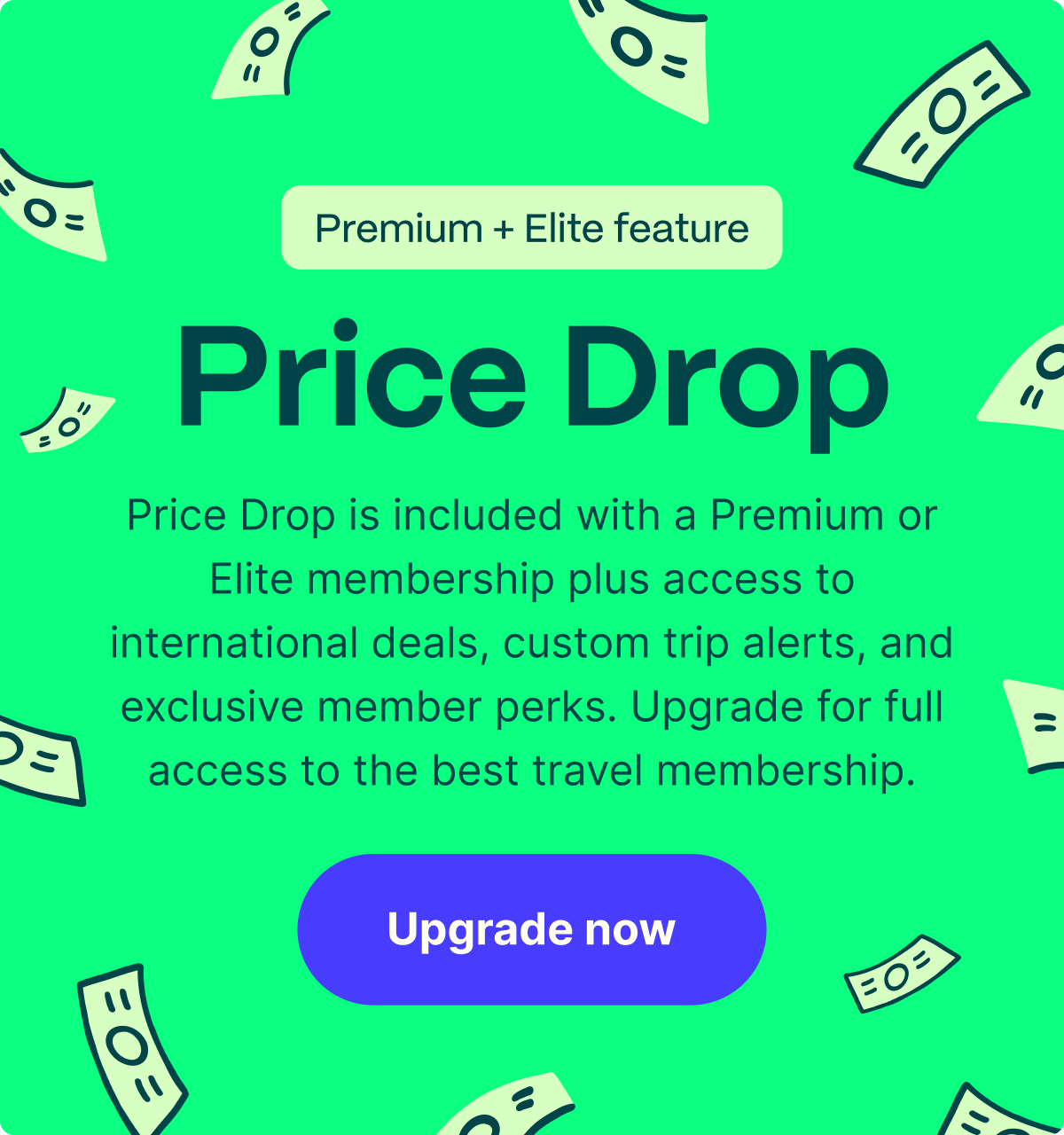Price Drop is included with a Premium and Elite membership plus access to international deals, custom trip alerts, and exclusive member perks. Upgrade for full access to the best travel membership.