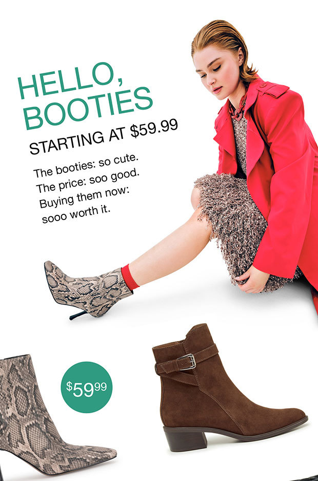 HELLO, BOOTIES STARTING AT $59.99