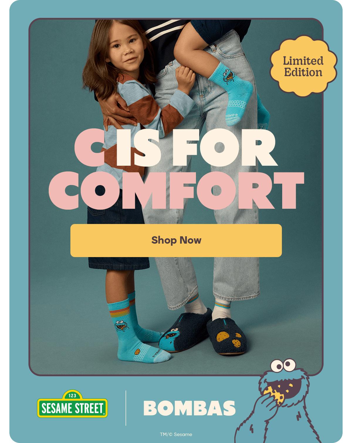 Limited Edition. C IS FOR COMFORT. Shop Now. Sesame Street. Bombas. TM/© Sesame