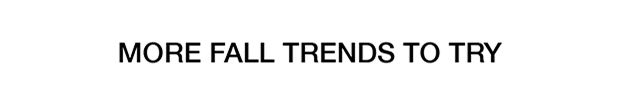 MORE FALL TRENDS TO TRY