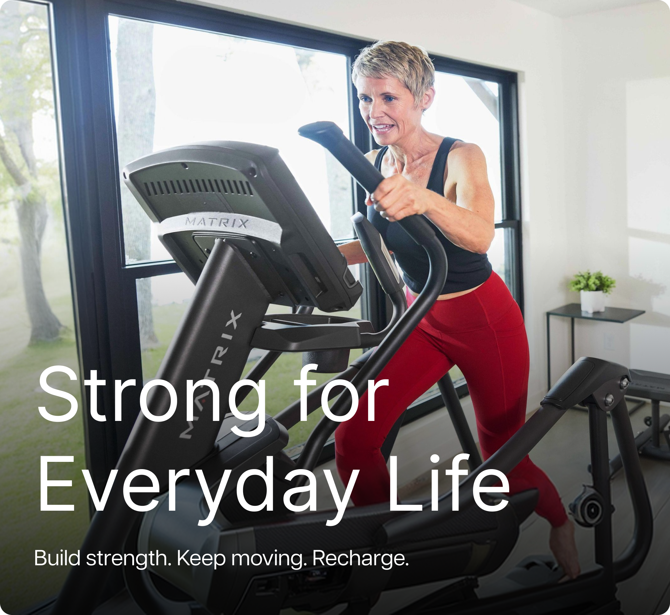 Strong for Everyday Life. Build strength. Keep moving. Recharge.