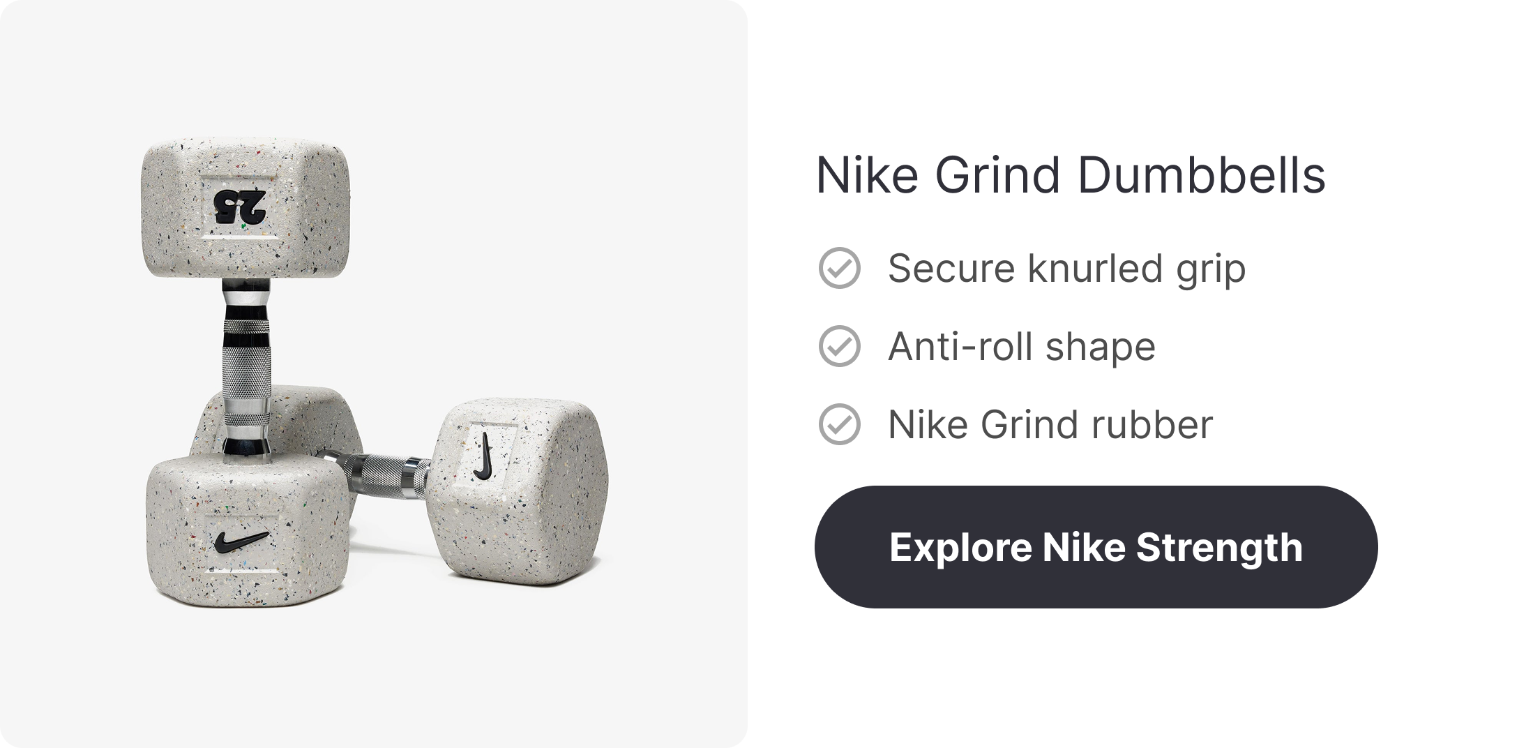 Nike Grind Dumbbells ✓ Secure knurled grip ✓ Anti-roll shape ✓ Nike Grind rubber   Explore Nike Strength