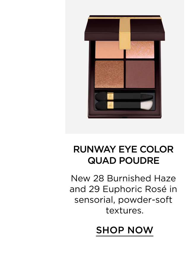 RUNWAY EYE COLOR QUAD POUDRE | New 28 Burnished Haze and 29 Euphoric Rosé in sensorial, powder-soft textures. | SHOP NOW