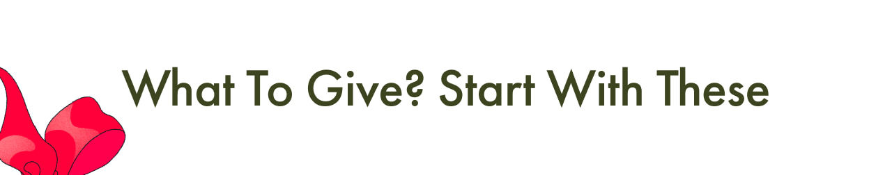 What To Give? Start With These