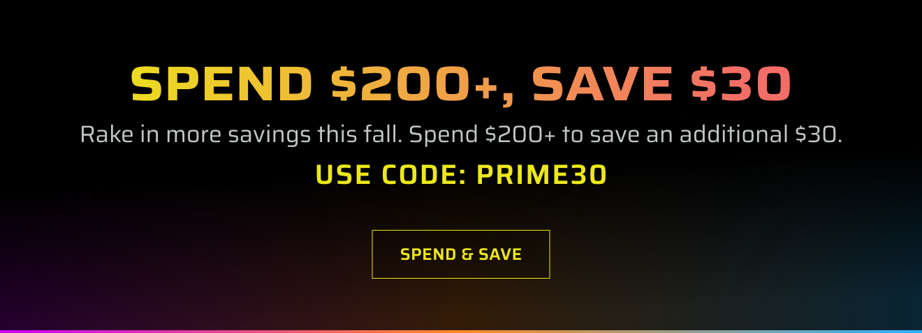 Spend $200+, Save $30 Rake in more savings this fall. Spend $200+ to save an additional $30. - Use Code: PRIME30 - 