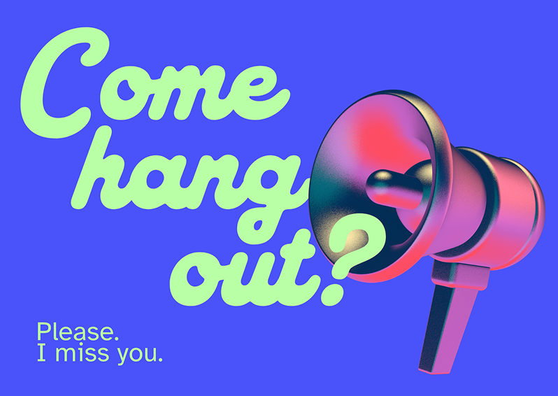 Come hang out? Please. I miss you.