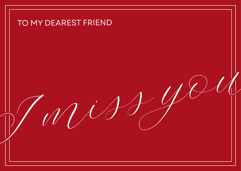 To my dearest friend, I miss you