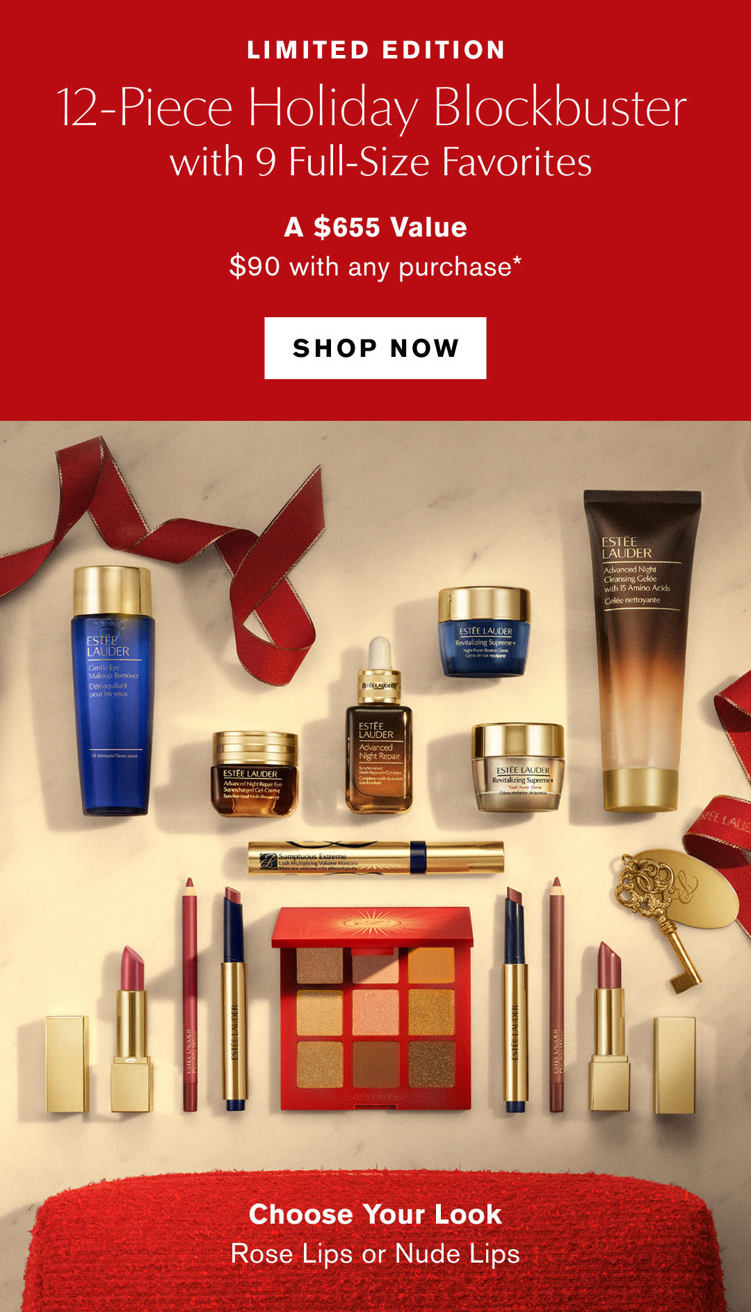 LIMITED EDITION | 12-Piece Holiday Blockbuster with 9 Full-Size Favorites | A $655 Value | $90 with any purchase* | SHOP NOW | Choose Your Look | Rose Lips or Nude Lips