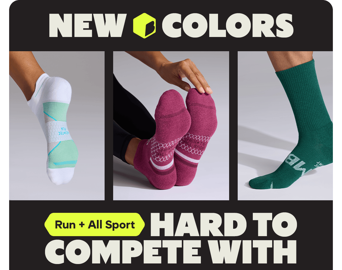 NEW COLORS. Run + All Sport. HARD TO COMPETE WITH