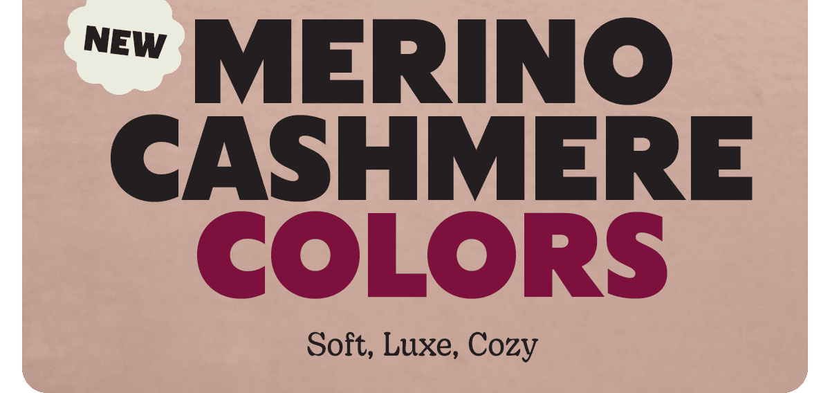 NEW. MERINO CASHMERE COLORS. Soft, Luxe, Cozy