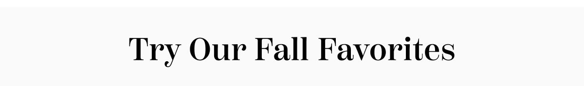 Try Our Fall Favorites
