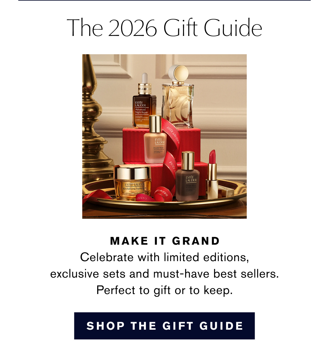 The 2026 Gift Guide | MAKE IT GRAND | Celebrate with limited editions, exclusive sets and must-have best sellers. | Perfect to gift or to keep. | SHOP THE GIFT GUIDE
