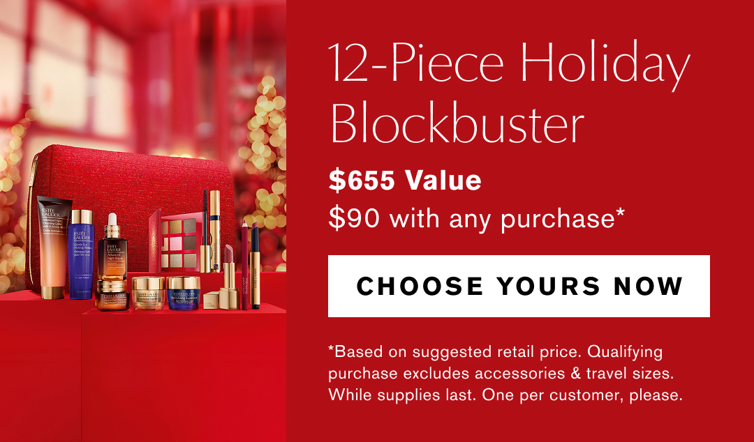 12-Piece Holiday Blockbuster | $655 Value | $90 with any purchase* | CHOOSE YOURS NOW | *Based on suggested retail price. Qualifying purchase excludes accessories & travel sizes. While supplies last. One per customer, please.