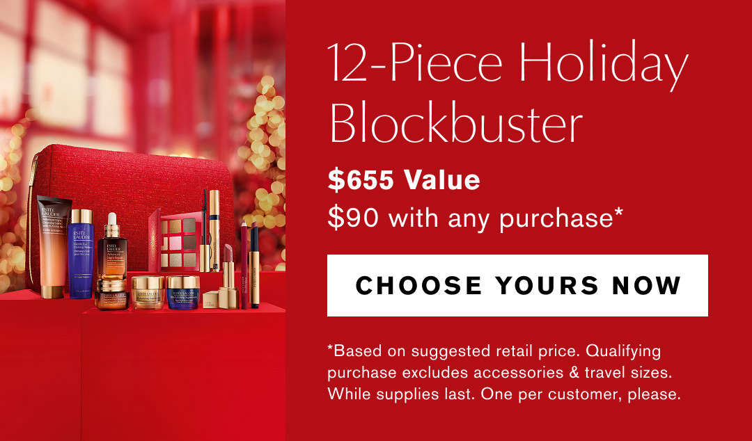 12-Piece Holiday Blockbuster | $655 Value | $90 with any purchase* | CHOOSE YOURS NOW | *Based on suggested retail price. Qualifying purchase excludes accessories & travel sizes. While supplies last. One per customer, please.