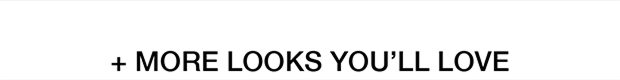 + More Looks You'll Love