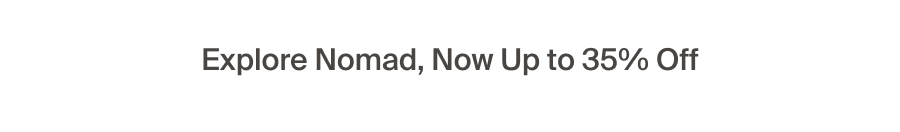 Explore Nomad, Now Up to 35% Off