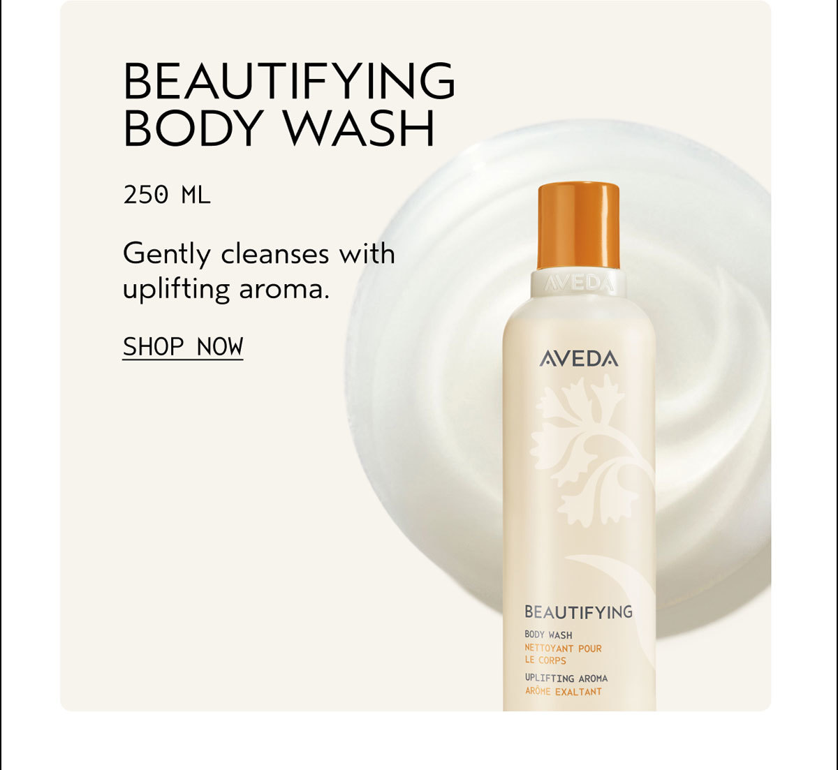 BEAUTIFYING BODY WASH | 250 ML | Gently cleanses with uplifting aroma. | SHOP NOW
