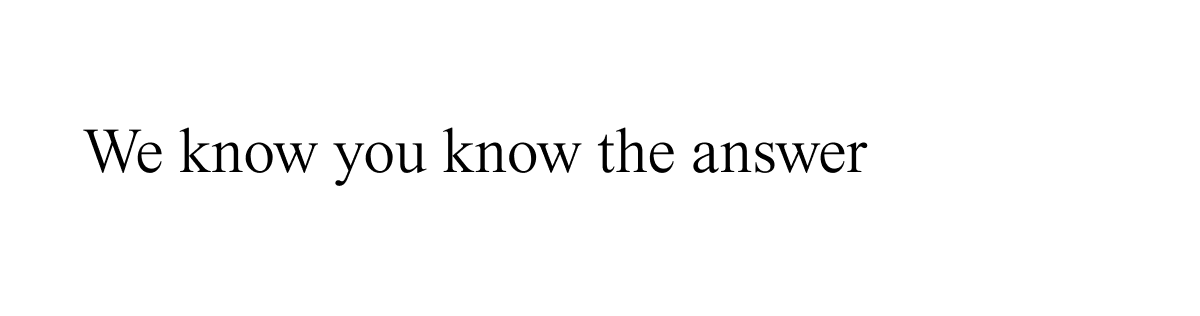 We know you know the answer