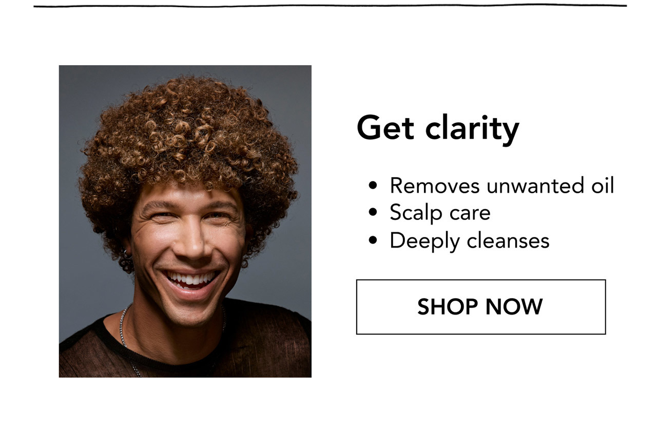 Get clarity | • Removes unwanted oil • Scalp care • Deeply cleanses | SHOP NOW