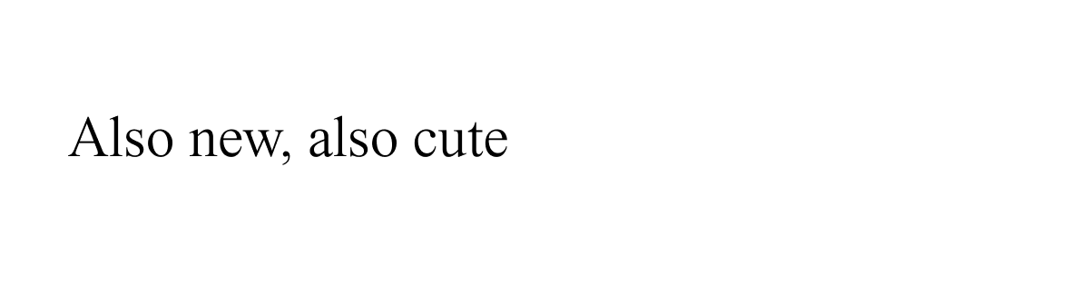 Also new, also cute