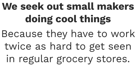 We seek out small makers doing cool things