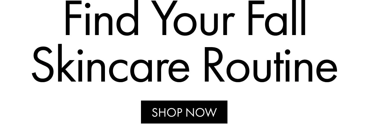 Find Your Fall Skincare Routine | With a little help from our quiz. 8 simple questions are all it takes to uncover your customized recommendations. | SHOP NOW