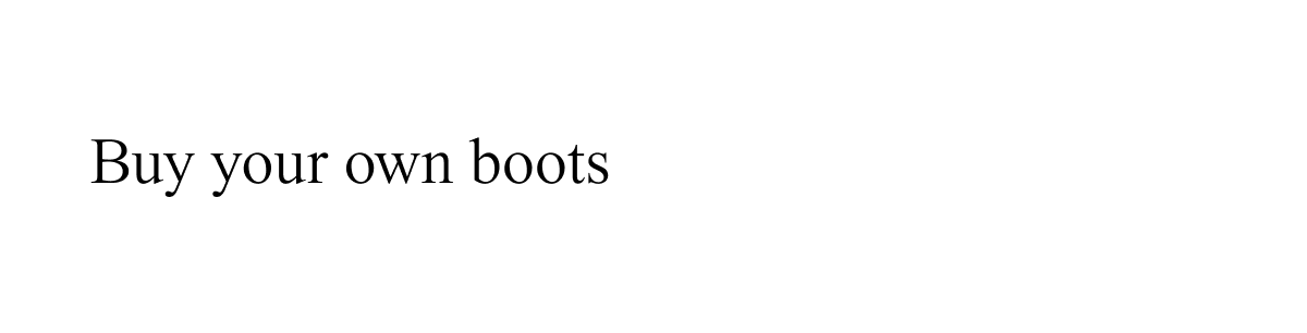 Buy your own boots