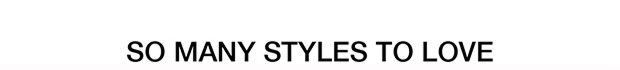 So Many Styles To Love