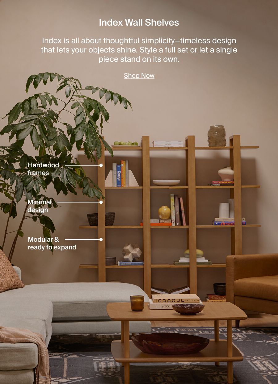 Index Wall Shelves. Index is all about thoughtful simplicity: timeless design that lets your objects shine. Style a full set or let a single piece stand on its own. Shop Now