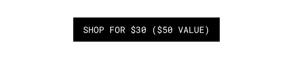 SHOP FOR $30 ($50 VALUE)