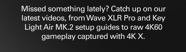 Catch up on the latest Elgato videos: Wave XLR Pro and Key Light Air MK.2 setup guides, plus 4K60 gameplay captured with 4K X.