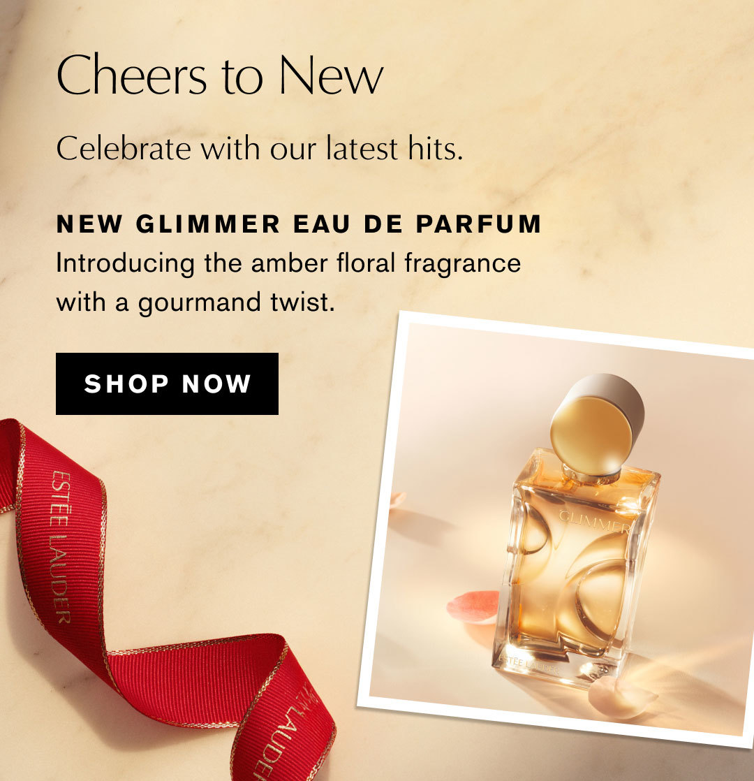 Cheers to New | Celebrate with our latest hits. | NEW GLIMMER EAU DE PARFUM | Introducing the amber floral fragrance with a gourmand twist. | SHOP NOW