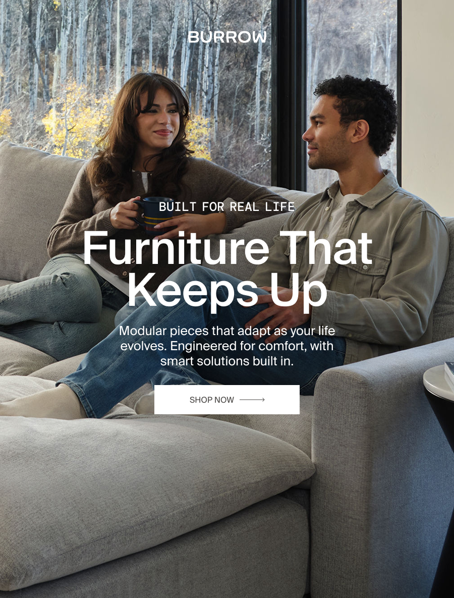 Built for real life. Furniture That Keeps Up. Modular pieces that adapt as your life evolves. Engineered for comfort, with smart solutions built in. Shop Now