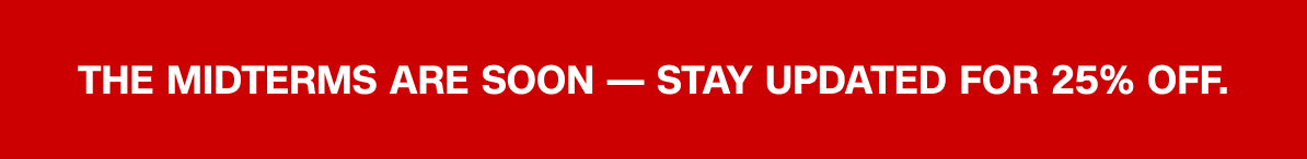 The Midterms are soon - stay updated for 25% off.