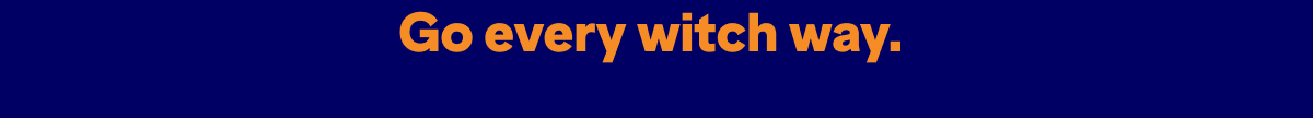 Go every witch way.
