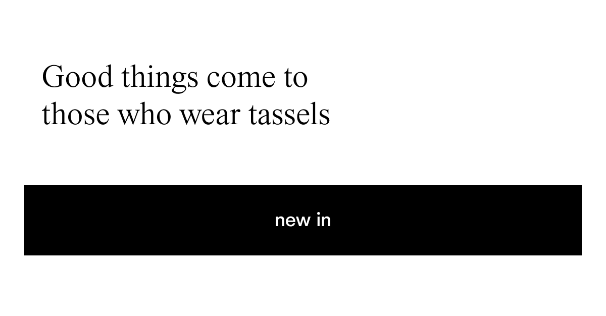 Good things come to those who wear tassels